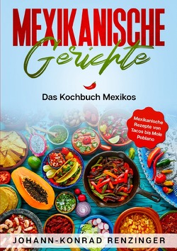 Mexikanische Gerichte von Renzinger,  Johann-Konrad