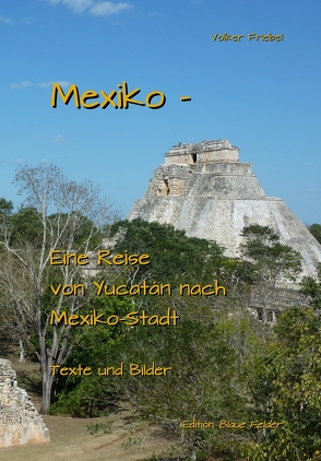 Mexiko – Eine Reise von Yucatán nach Mexiko-Stadt von Friebel,  Volker