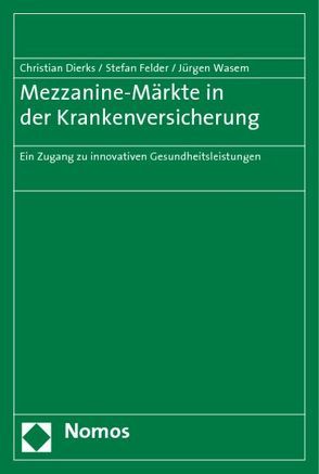 Mezzanine-Märkte in der Krankenversicherung von Dierks,  Christian, Felder,  Stefan, Wasem,  Jürgen