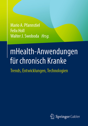 mHealth-Anwendungen für chronisch Kranke von Holl,  Felix, Pfannstiel,  Mario A., Swoboda,  Walter J.