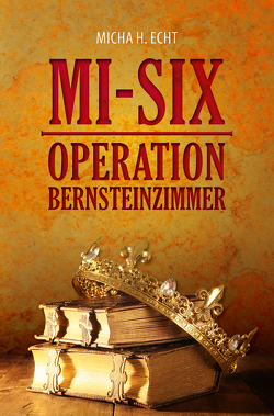 MI-SIX: Operation Bernsteinzimmer von H. Echt,  Micha