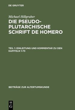Michael Hillgruber: Die pseudoplutarchische Schrift De Homero / Einleitung und Kommentar zu den Kapiteln 1-73 von Hillgruber,  Michael