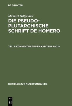Michael Hillgruber: Die pseudoplutarchische Schrift De Homero / Kommentar zu den Kapiteln 74-218 von Hillgruber,  Michael