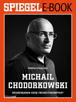 Michail Chodorkowski – Räuberbaron oder Freiheitskämpfer? von Schepp,  Matthias