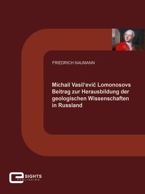 Michail Vasil’evič Lomonosovs Beitrag zur Herausbildung der geologischen Wissenschaften in Russland von Naumann,  Friedrich