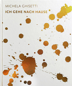 Michela Ghisetti. Ich gehe nach Hause von Ghisetti,  Michela, Grubeck,  Alexandra, Hoerschelmann,  Antonia, Priedl,  Elisabeth, von Samsonow,  Elisabeth