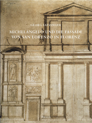 Michelangelo und die Fassade von San Lorenzo in Florenz von Ebert-Schifferer,  Sybille, Kieven,  Elisabeth, Satzinger,  Georg