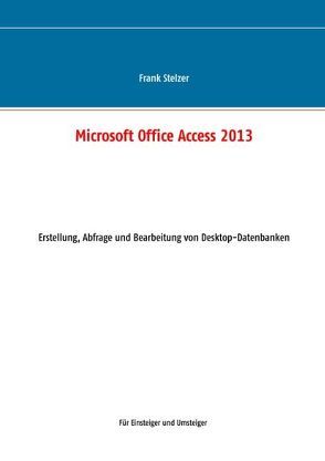 Microsoft Office Access 2013 – Desktop Grundlagen von Stelzer,  Frank