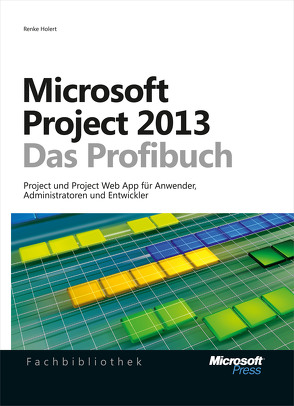 Microsoft Project 2013 – Das Profibuch, Projektmanagement mit Project, Project Web App und Project Server von Holert,  Renke