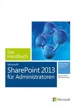 Microsoft SharePoint 2013 für Administratoren – Das Handbuch von De Maddalena,  Marco, Elborg,  Till, Keilholz,  Stefan, Micka,  Wojciech, Trantopoulos,  Markos