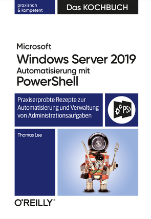 Microsoft Windows Server 2019 Automatisierung mit PowerShell – Das Kochbuch von Haselier,  Rainer G., Lee,  Thomas