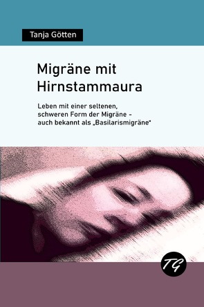 Migräne mit Hirnstammaura – Leben mit einer seltenen, schweren Form der Migräne – auch bekannt als „Basilarismigräne“ von Götten,  Tanja