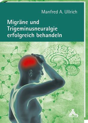 Migräne und Trigeminusneuralgie erfolgreich behandeln von Ullrich,  Manfred A