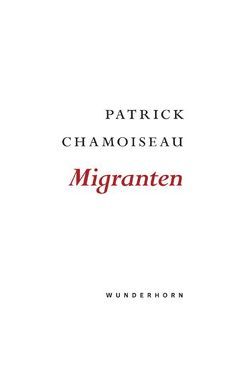 Migranten von Chamoiseau,  Patrick, Thill,  Beate