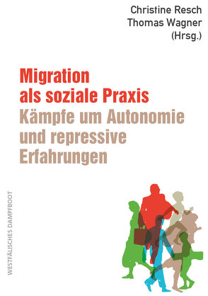 Migration als soziale Praxis: Kämpfe um Autonomie und repressive Erfahrungen von Resch,  Christine, Wagner,  Thomas
