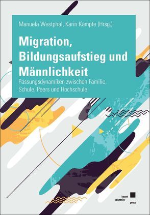 Migration, Bildungsaufstieg und Männlichkeit von Kämpfe,  Karin, Westphal,  Manuela