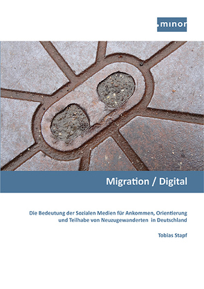 Migration / Digital – Die Bedeutung der Sozialen Medien für Ankommen, Orientierung und Teilhabe von Neuzugewanderten in Deutschland von Bronowicka,  Joanna, Stapf,  Tobias
