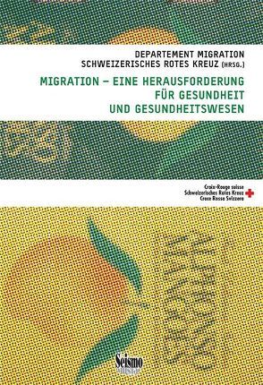 Migration – eine Herausforderung für Gesundheit und Gesundheitswesen von Departement Migration,  Schweizerisches Rotes Kreuz, Hungerbühler,  Hildegard, Moser,  Hans B, Stuker,  Rahel