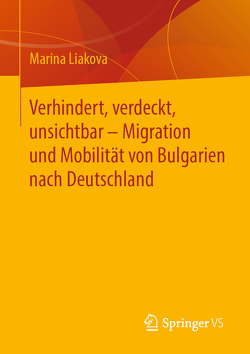 Verhindert, verdeckt, unsichtbar – Migration und Mobilität von Bulgarien nach Deutschland von Liakova,  Marina
