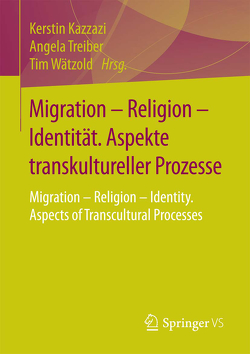 Migration – Religion – Identität. Aspekte transkultureller Prozesse von Kazzazi,  Kerstin, Treiber,  Angela, Wätzold,  Tim