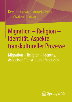 Migration – Religion – Identität. Aspekte transkultureller Prozesse von Kazzazi,  Kerstin, Treiber,  Angela, Wätzold,  Tim