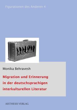 Migration und Erinnerung in der deutschsprachigen interkulturellen Literatur von Behravesh,  Monika L.