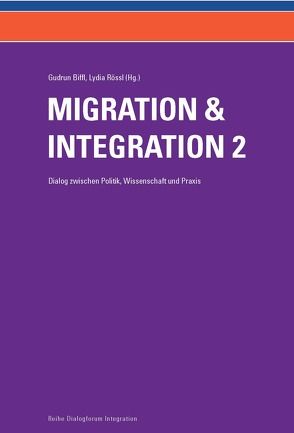 Migration und Integration – Dialog zwischen Politik, Wissenschaft und Praxis (Band 2) von Biffl,  Gudrun, Binna,  Klaudia, Diwald,  Bernhard, Eigelsreiter-Jashari,  Gertrude, Gagawczuk,  Walter, Gleißner,  Rolf, Gomolla,  Mechtild, Ivanova,  Mishela, Jakomini,  Sandra, Ladinig-Chavez,  Monica, Matt,  Lukas, Meier,  Isabella, Philipp,  Simone, Piatti,  Margerita, Pilgram,  Lisa, Pirchmoser,  Daniela, Radulovic,  Zarko, Roche,  Jörg, Rössl,  Lydia, Salinger,  Ulrike, Schuierer,  Katharina, Seiwald,  Sarah, Starl,  Klaus, Surma,  Eva, Tomic,  Milica, Voitl,  Harald, Weidinger,  Bernhard