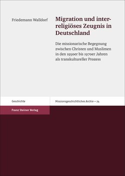 Migration und interreligiöses Zeugnis in Deutschland von Walldorf,  Friedemann