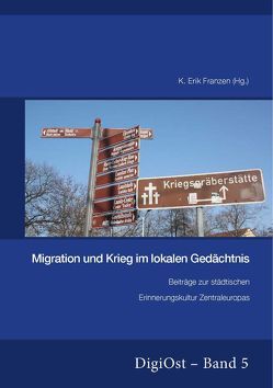 Migration und Krieg im lokalen Gedächtnis. Beiträge zur städtischen Erinnerungskultur Zentraleuropas von Franzen,  K. Erik