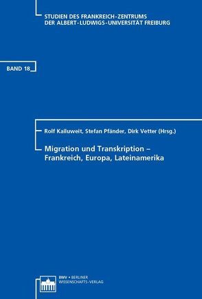 Migration und Transkription – Frankreich, Europa, Lateinamerika von Kailuweit,  Rolf, Pfänder,  Stefan, Vetter,  Dirk