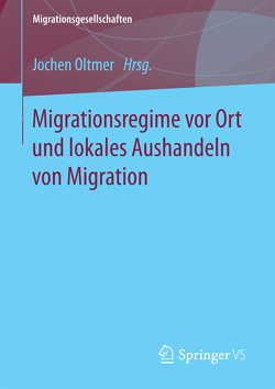 Migrationsregime vor Ort und lokales Aushandeln von Migration von Oltmer,  Jochen