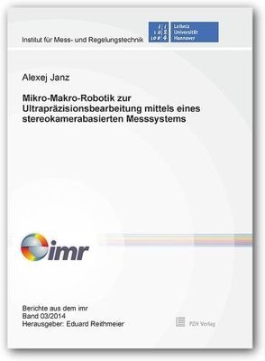 Mikro-Makro-Robotik zur Ultrapräzisionsbearbeitung mittels eines stereokamerabasierten Messsystems von Janz,  Alexej, Reithmeier,  Eduard
