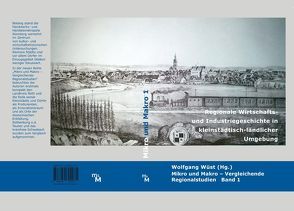 Regionale Wirtschafts- und Industriegeschichte in kleinstädtisch-ländlicher Umgebung. von Bohn,  Susanne, Haberlah-Pohl,  Annett, Wüst,  Wolfgang