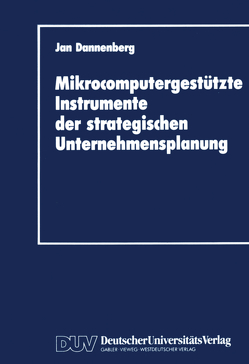 Mikrocomputergestützte Instrumente der strategischen Unternehmensplanung von Dannenberg,  Jan