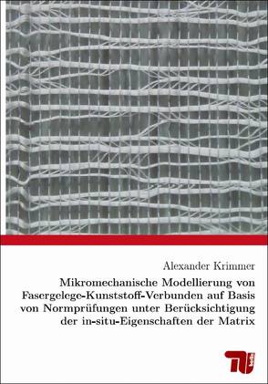 Mikromechanische Modellierung von Fasergelege-Kunststoff-Verbunden auf Basis von Normprüfungen unter Berücksichtigung der in-situ-Eigenschaften der Matrix von Krimmer,  Alexander