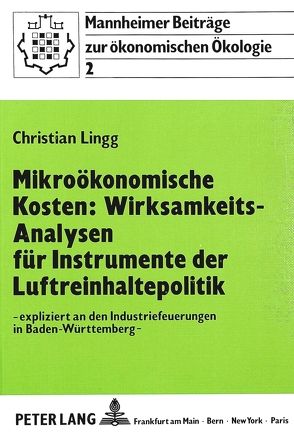 Mikroökonomische Kosten: Wirksamkeits-Analysen für Instrumente der Luftreinhaltepolitik von Lingg,  Christian