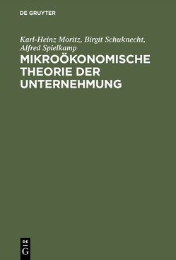 Mikroökonomische Theorie der Unternehmung von Moritz,  Karl-Heinz, Schuknecht,  Birgit, Spielkamp,  Alfred