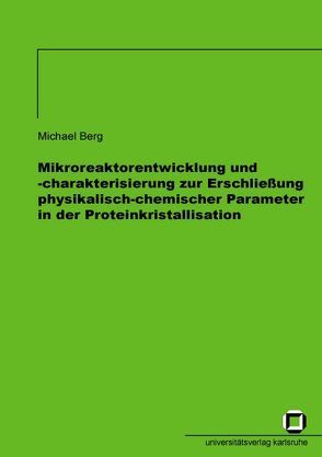 Mikroreaktorentwicklung und -charakterisierung zur Erschliessung physikalisch-chemischer Parameter in der Proteinkristallisation von Berg,  Michael