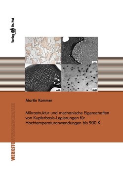 Mikrostruktur und mechanische Eigenschaften von Kupferbasis-Legierungen für Hochtemperaturanwendungen bis 900 K von Kommer,  Martin