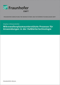 Mikrowellenplasmaunterstützte Prozesse für Anwendungen in der Halbleitertechnologie. von Altmannshofer,  Stephan