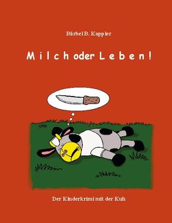 Milch oder Leben! von Kappler,  Bärbel. B.