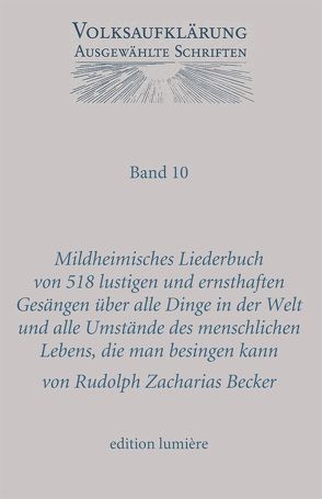 Mildheimisches Lieder-Buch von 518 lustigen und ernsthaften Gesängen über alle Dinge in der Welt und alle Umstände des menschlichen Lebens, die man besingen kann. Gesammelt für Freunde erlaubter Fröhlichkeit und ächter Tugend, die den Kopf nicht von Becker,  Rudolph Zacharias, Siegert,  Reinhart