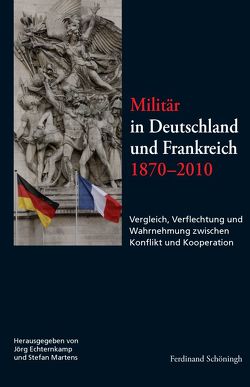 Militär in Deutschland und Frankreich 1870-2010 von Echternkamp,  Jörg, Martens,  Stefan