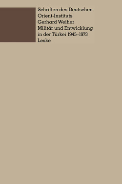 Militär und Entwicklung in der Türkei, 1945–1973 von Weiher,  Gerhard