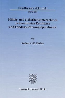 Militär- und Sicherheitsunternehmen in bewaffneten Konflikten und Friedenssicherungsoperationen. von Fischer,  Andrea A.-K.