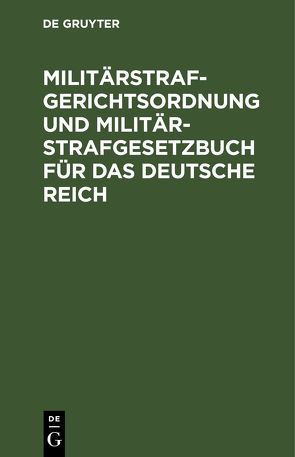 Militärstrafgerichtsordnung und Militär-Strafgesetzbuch für das Deutsche Reich