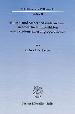 Militär- und Sicherheitsunternehmen in bewaffneten Konflikten und Friedenssicherungsoperationen. von Fischer,  Andrea A.-K.