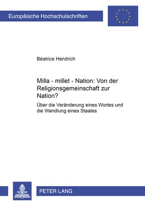 Milla – millet – Nation: Von der Religionsgemeinschaft zur Nation? von Hendrich,  Béatrice