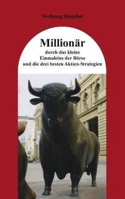 Millionär durch das kleine Einmaleins der Börse und die drei besten Aktien-Strategien von Ratgeber,  Wolfgang