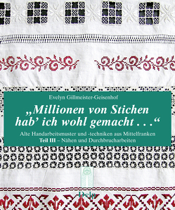 Millionen von Stichen hab‘ ich wohl gemacht… von Gillmeister-Geisenhof,  Evelyn